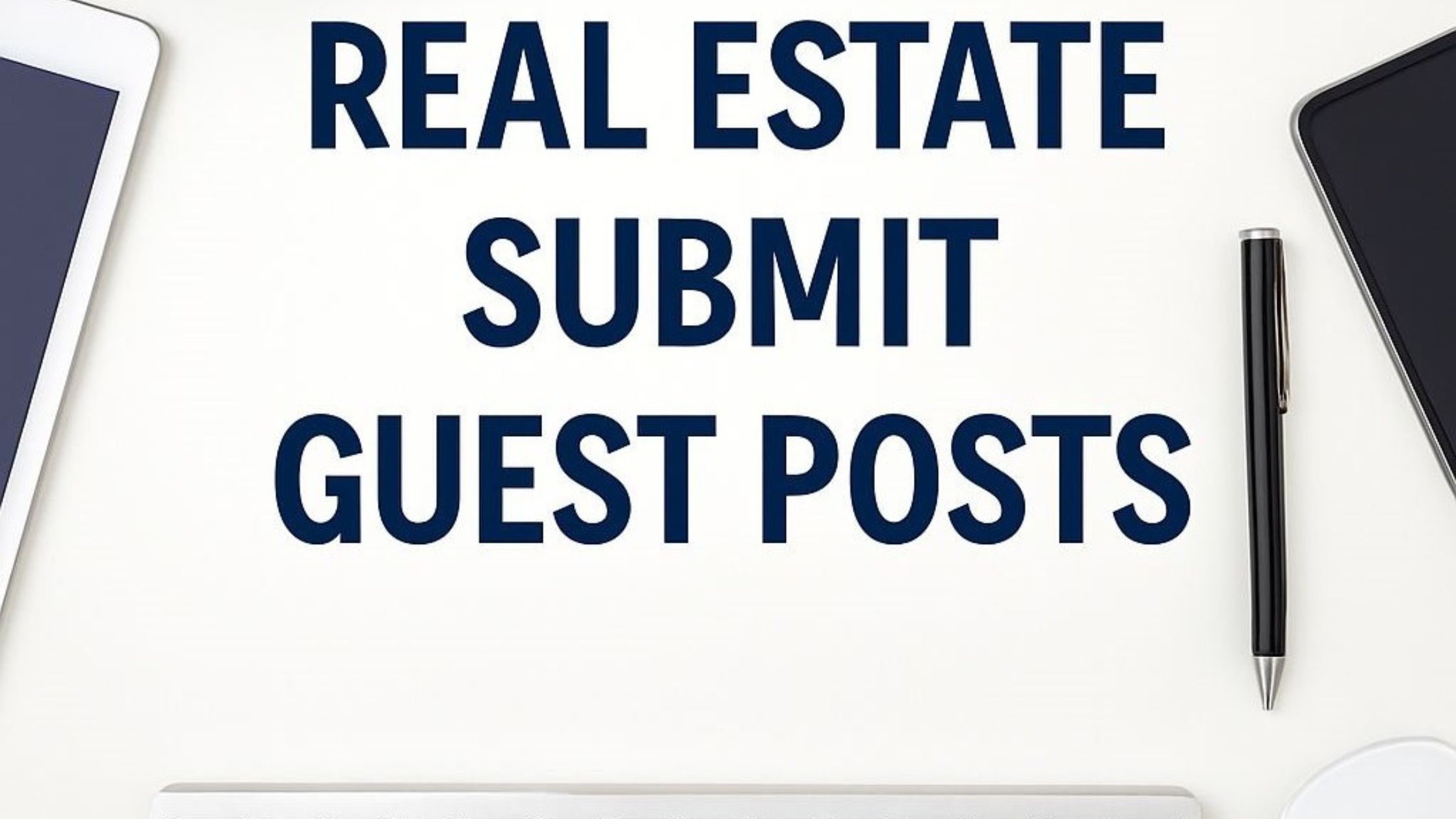 Real Estate Submit Guest Posts: How to Contribute High-Value Content That Converts