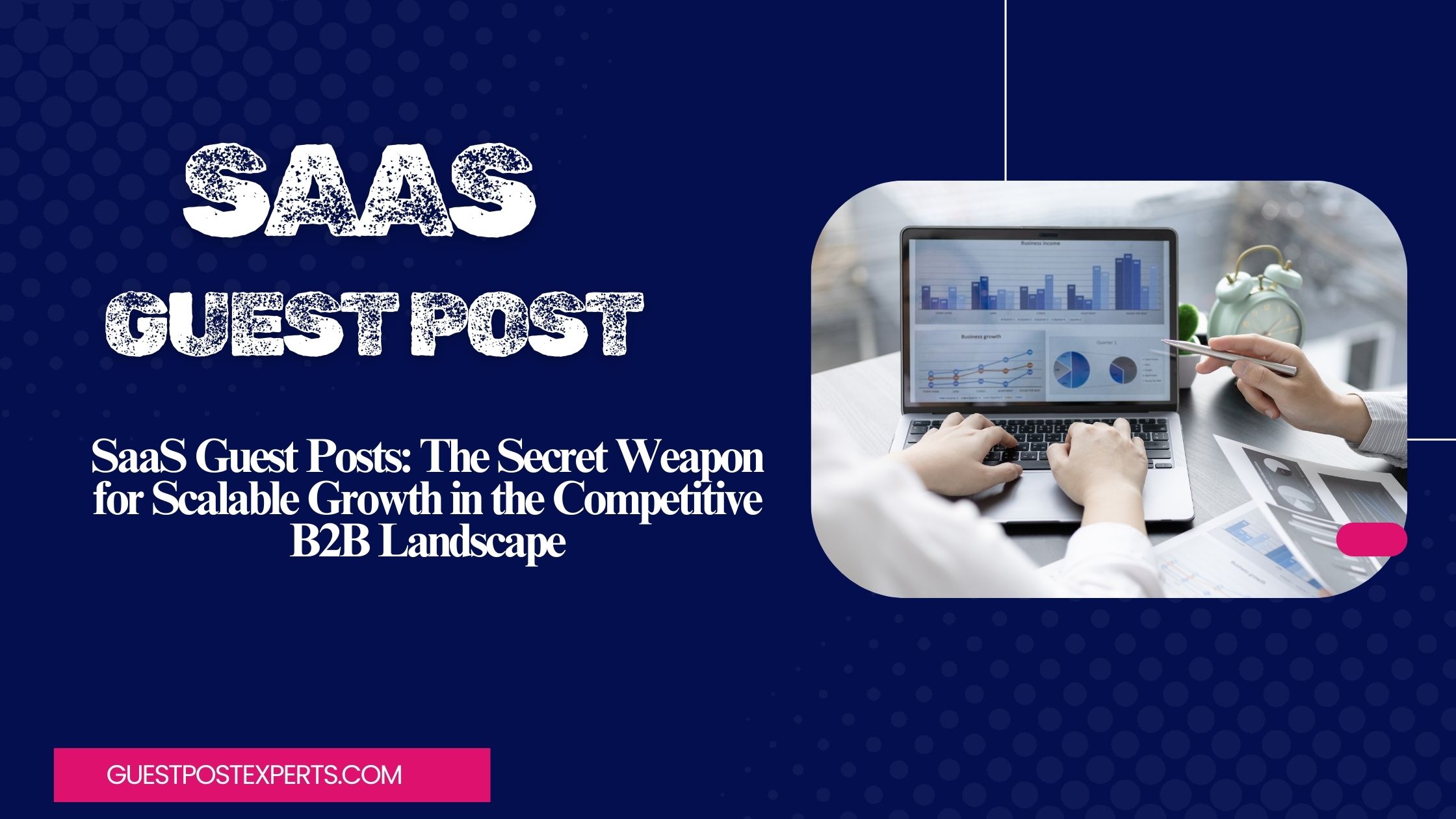 SaaS Guest Posts: The Secret Weapon for Scalable Growth in the Competitive B2B Landscape