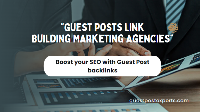 Guest Posts Link Building Marketing Agencies: What You Should Know Before You Invest
